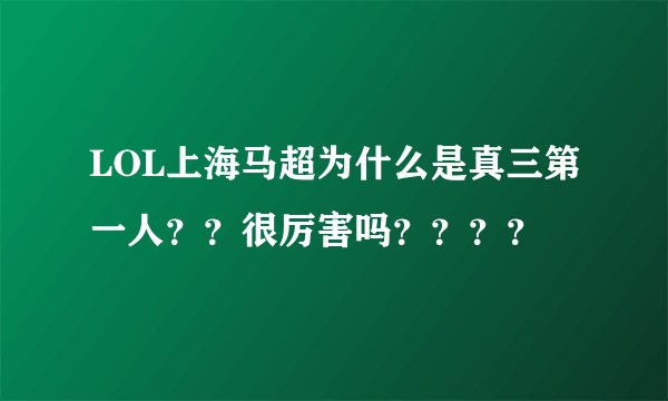LOL上海马超为什么是真三第一人？？很厉害吗？？？？