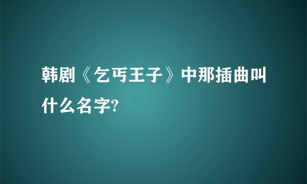 韩剧《乞丐王子》中那插曲叫什么名字?