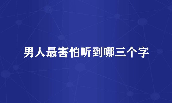 男人最害怕听到哪三个字
