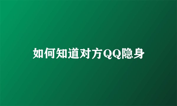 如何知道对方QQ隐身