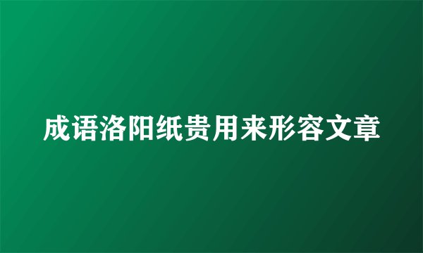 成语洛阳纸贵用来形容文章