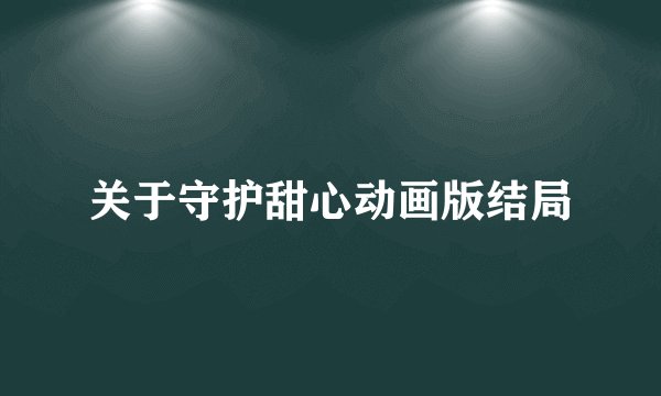 关于守护甜心动画版结局