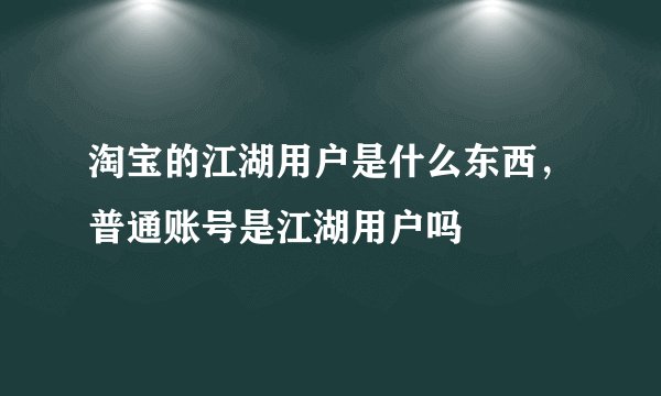 淘宝的江湖用户是什么东西，普通账号是江湖用户吗