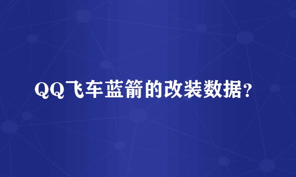 QQ飞车蓝箭的改装数据？