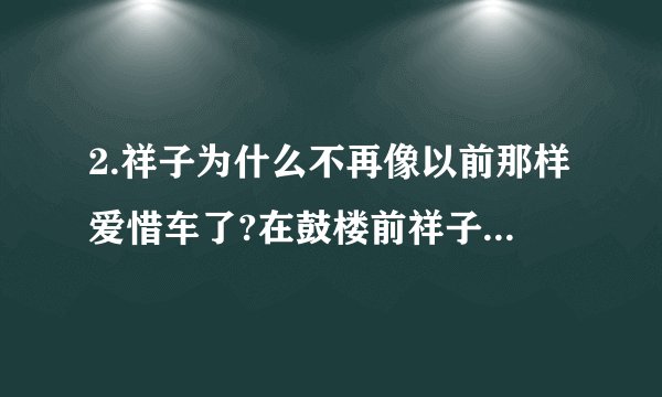 2.祥子为什么不再像以前那样爱惜车了?在鼓楼前祥子拉到了谁?