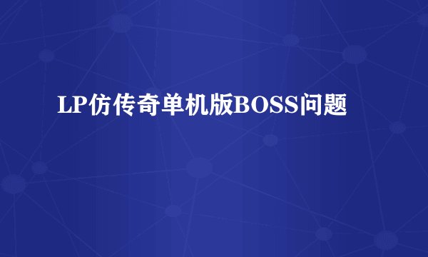 LP仿传奇单机版BOSS问题