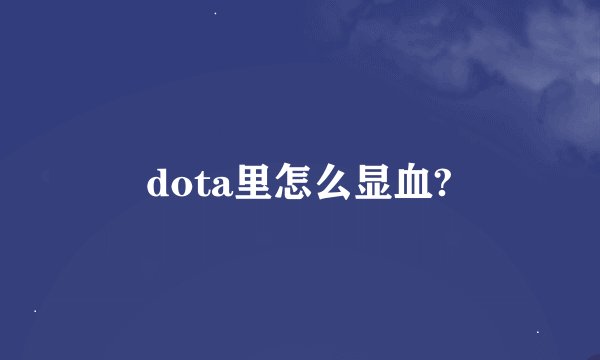 dota里怎么显血?