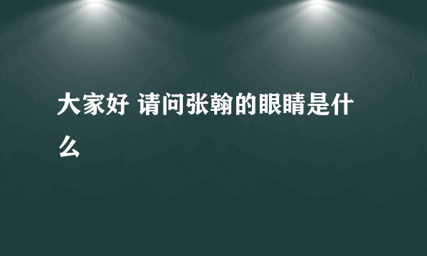 大家好 请问张翰的眼睛是什么