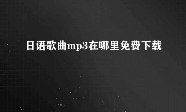 日语歌曲mp3在哪里免费下载
