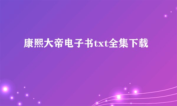 康熙大帝电子书txt全集下载