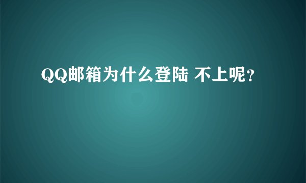 QQ邮箱为什么登陆 不上呢？