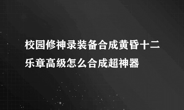 校园修神录装备合成黄昏十二乐章高级怎么合成超神器