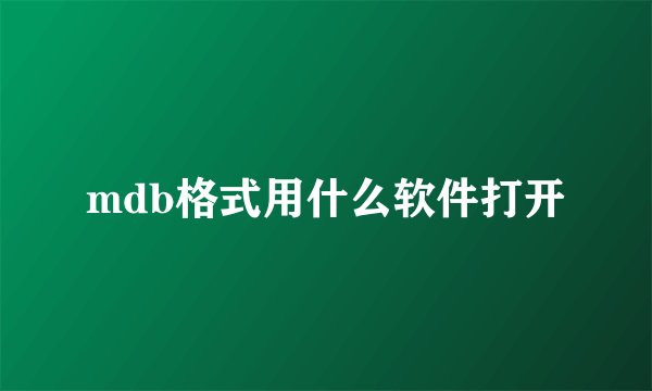 mdb格式用什么软件打开