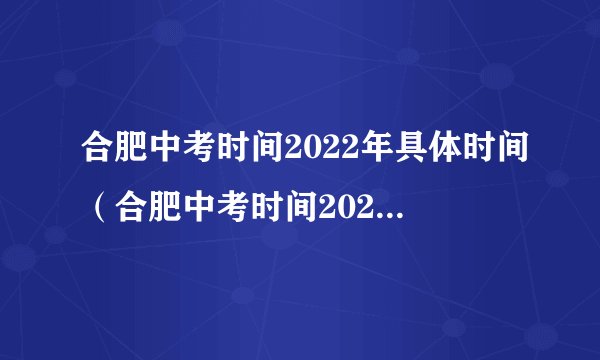 合肥中考时间2022年具体时间（合肥中考时间2022年具体时间考场）
