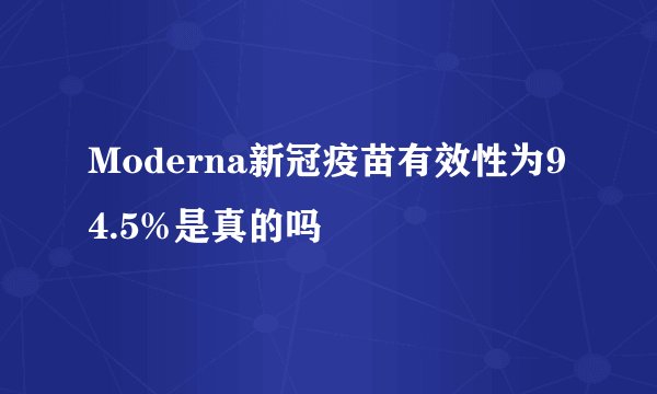 Moderna新冠疫苗有效性为94.5%是真的吗