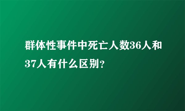 群体性事件中死亡人数36人和37人有什么区别？