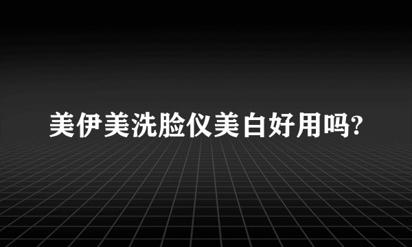 美伊美洗脸仪美白好用吗?