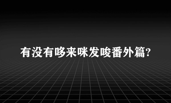 有没有哆来咪发唆番外篇?