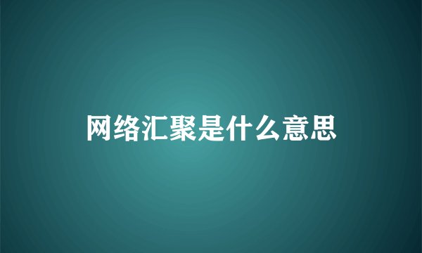 网络汇聚是什么意思