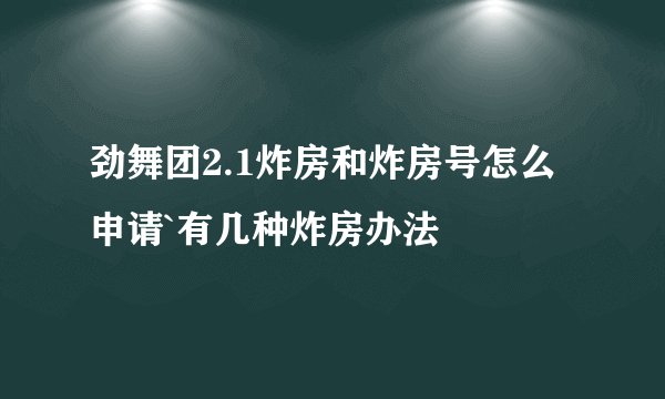 劲舞团2.1炸房和炸房号怎么申请`有几种炸房办法