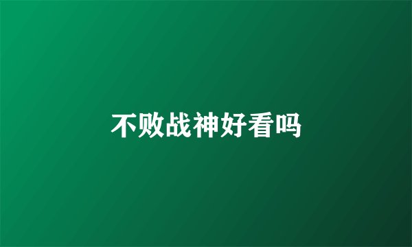 不败战神好看吗