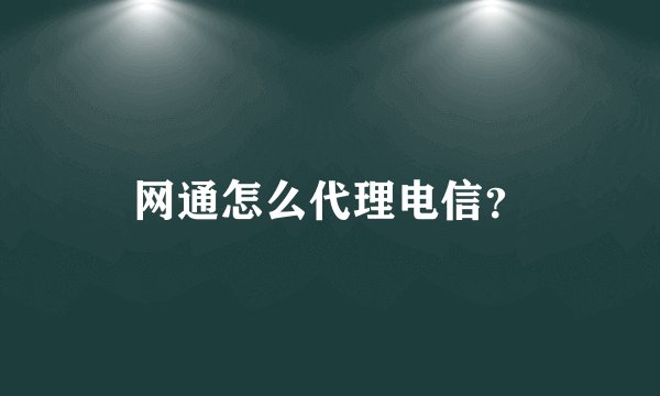 网通怎么代理电信？
