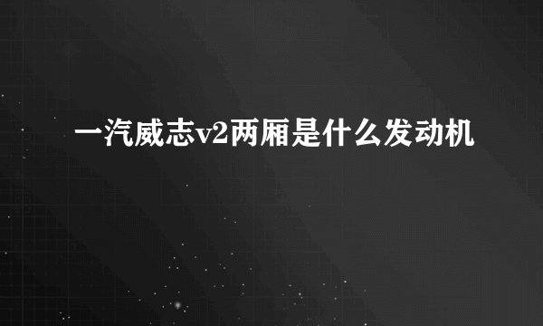 一汽威志v2两厢是什么发动机