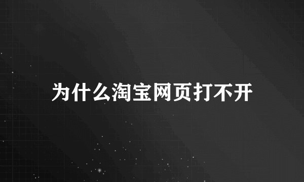 为什么淘宝网页打不开