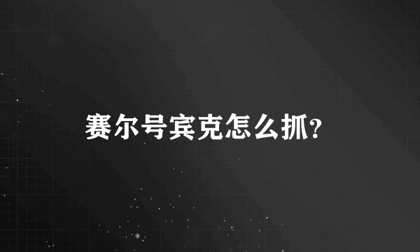 赛尔号宾克怎么抓？