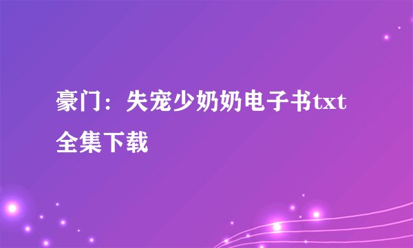 豪门：失宠少奶奶电子书txt全集下载