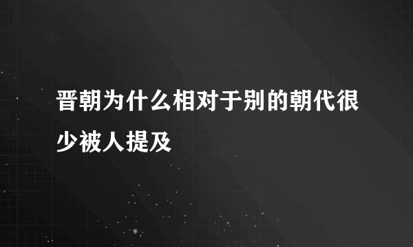 晋朝为什么相对于别的朝代很少被人提及