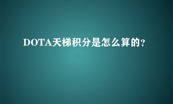 DOTA天梯积分是怎么算的？