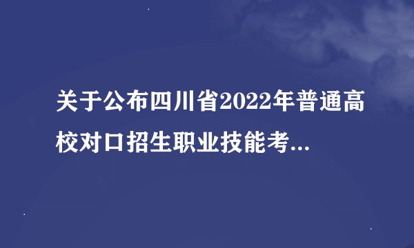 关于公布四川省2022年普通高校对口招生职业技能考试大纲的通知