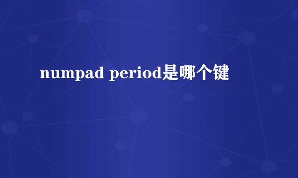 numpad period是哪个键
