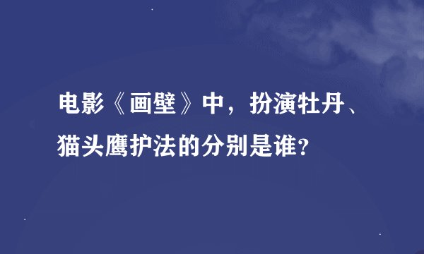 电影《画壁》中，扮演牡丹、猫头鹰护法的分别是谁？