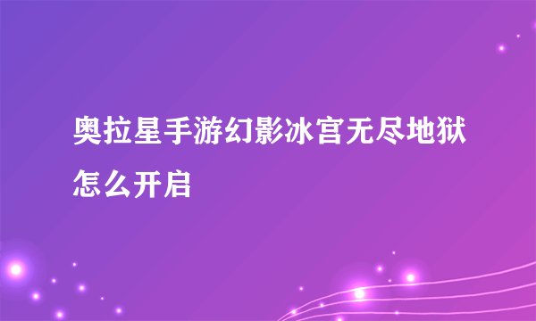 奥拉星手游幻影冰宫无尽地狱怎么开启