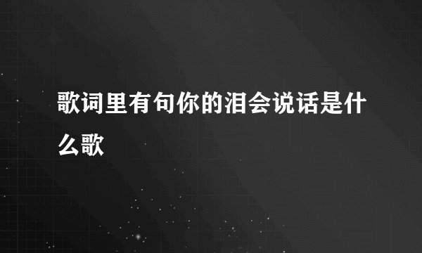 歌词里有句你的泪会说话是什么歌