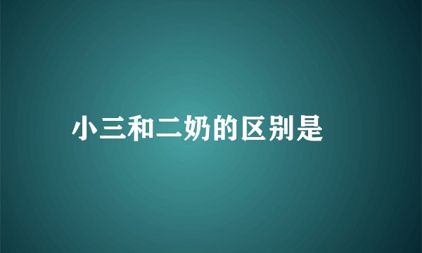 小三和二奶的区别是​