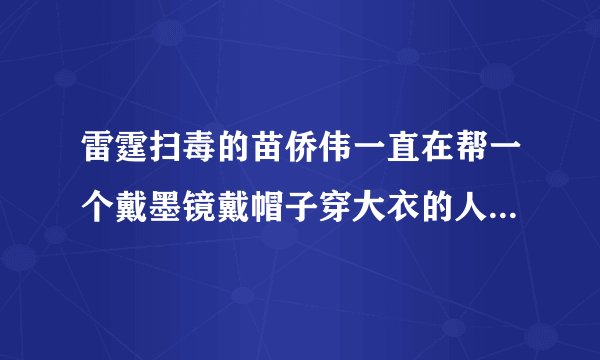 雷霆扫毒的苗侨伟一直在帮一个戴墨镜戴帽子穿大衣的人做事，那个人是谁？