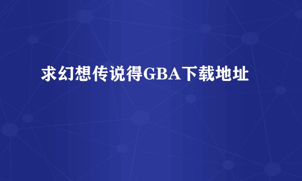 求幻想传说得GBA下载地址