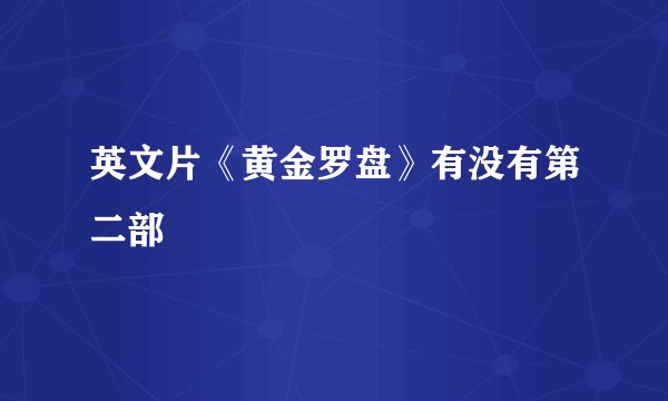 英文片《黄金罗盘》有没有第二部