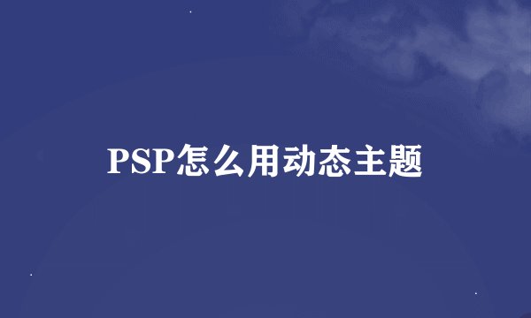 PSP怎么用动态主题