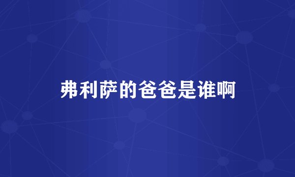 弗利萨的爸爸是谁啊