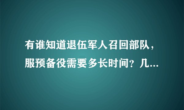 有谁知道退伍军人召回部队，服预备役需要多长时间？几个月？一年？还是更长时间？
