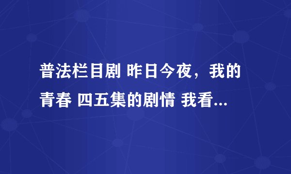 普法栏目剧 昨日今夜，我的青春 四五集的剧情 我看了前面觉得很感人 谢谢