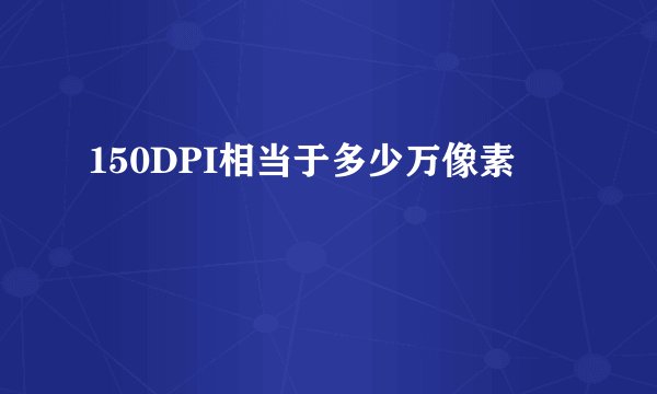 150DPI相当于多少万像素
