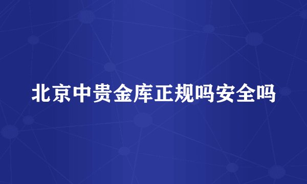 北京中贵金库正规吗安全吗