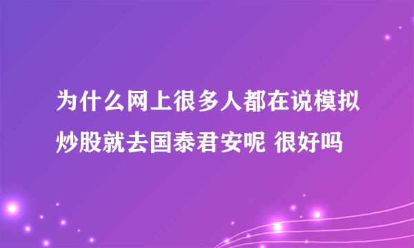 为什么网上很多人都在说模拟炒股就去国泰君安呢 很好吗