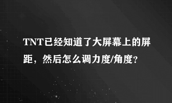 TNT已经知道了大屏幕上的屏距，然后怎么调力度/角度？