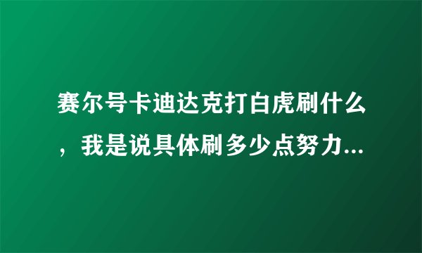 赛尔号卡迪达克打白虎刷什么，我是说具体刷多少点努力值，不是说刷什么就完事了。